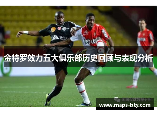 金特罗效力五大俱乐部历史回顾与表现分析 金特罗效力五大俱乐部历史回顾与表现分析