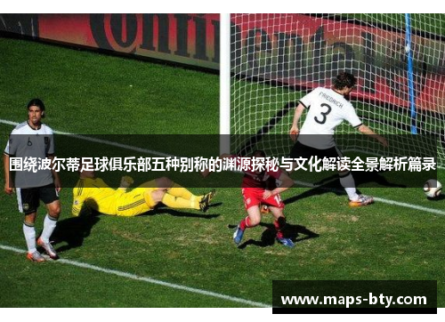 围绕波尔蒂足球俱乐部五种别称的渊源探秘与文化解读全景解析篇录